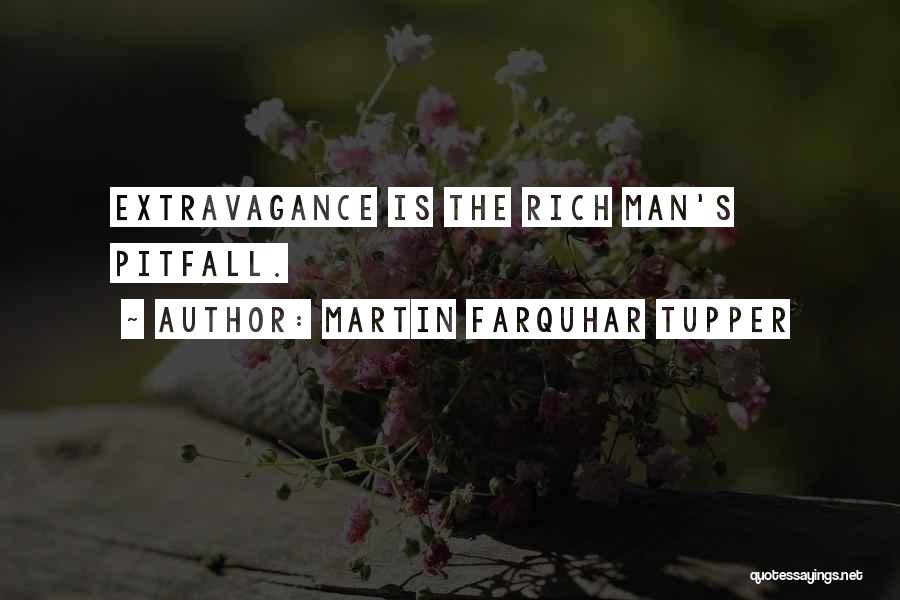 Martin Farquhar Tupper Quotes: Extravagance Is The Rich Man's Pitfall.