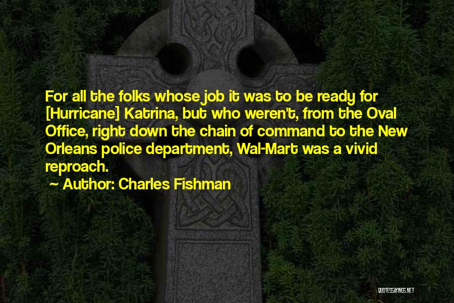 Charles Fishman Quotes: For All The Folks Whose Job It Was To Be Ready For [hurricane] Katrina, But Who Weren't, From The Oval