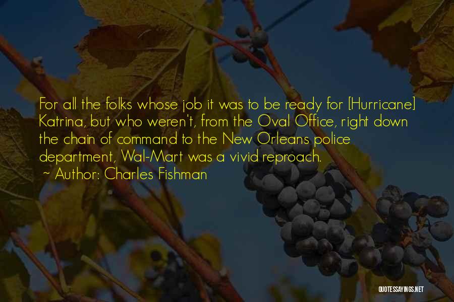 Charles Fishman Quotes: For All The Folks Whose Job It Was To Be Ready For [hurricane] Katrina, But Who Weren't, From The Oval