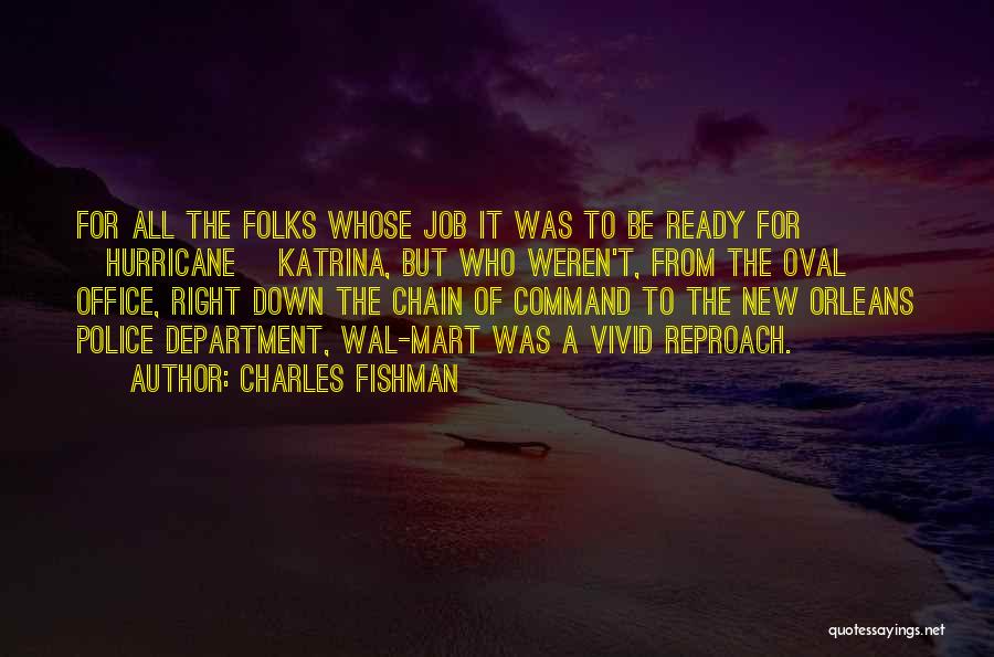 Charles Fishman Quotes: For All The Folks Whose Job It Was To Be Ready For [hurricane] Katrina, But Who Weren't, From The Oval