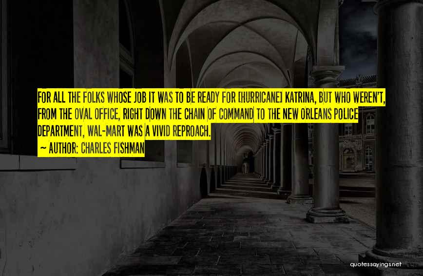 Charles Fishman Quotes: For All The Folks Whose Job It Was To Be Ready For [hurricane] Katrina, But Who Weren't, From The Oval