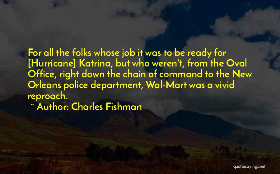 Charles Fishman Quotes: For All The Folks Whose Job It Was To Be Ready For [hurricane] Katrina, But Who Weren't, From The Oval