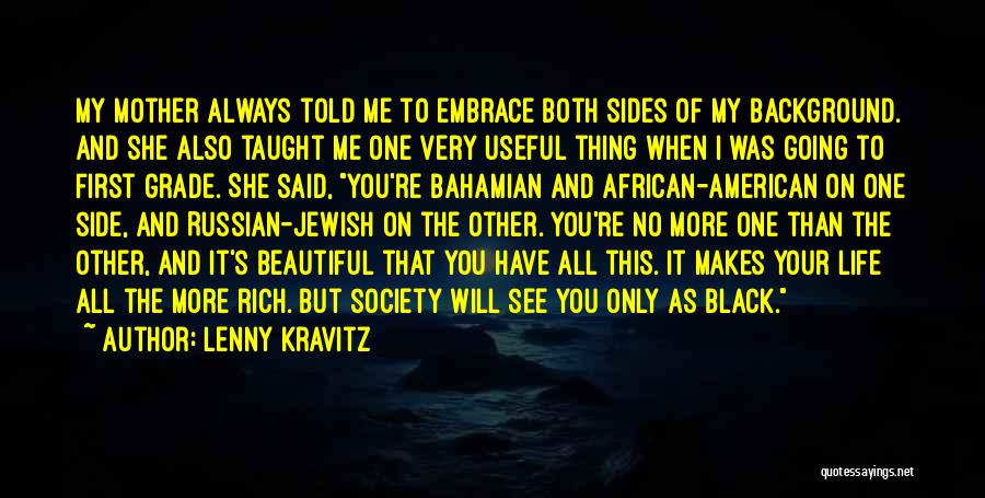 Lenny Kravitz Quotes: My Mother Always Told Me To Embrace Both Sides Of My Background. And She Also Taught Me One Very Useful