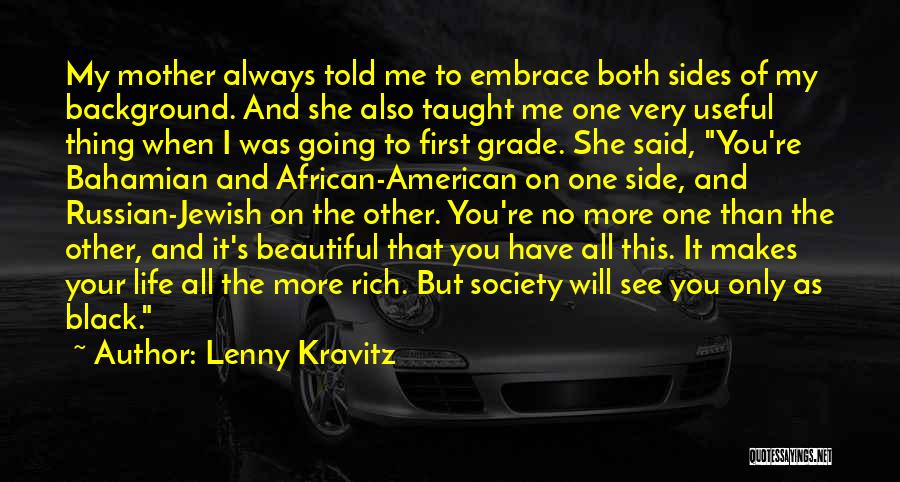 Lenny Kravitz Quotes: My Mother Always Told Me To Embrace Both Sides Of My Background. And She Also Taught Me One Very Useful