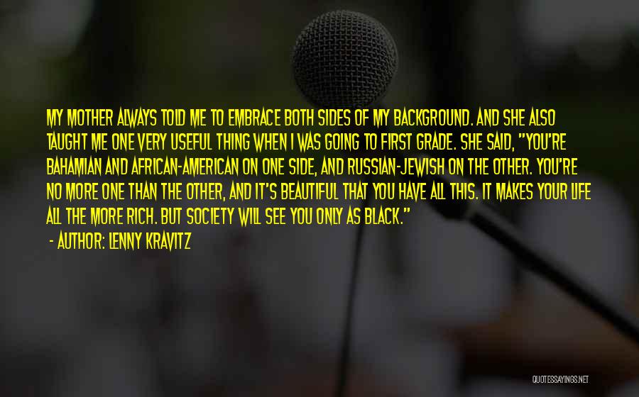 Lenny Kravitz Quotes: My Mother Always Told Me To Embrace Both Sides Of My Background. And She Also Taught Me One Very Useful