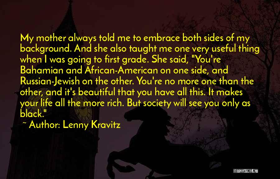 Lenny Kravitz Quotes: My Mother Always Told Me To Embrace Both Sides Of My Background. And She Also Taught Me One Very Useful