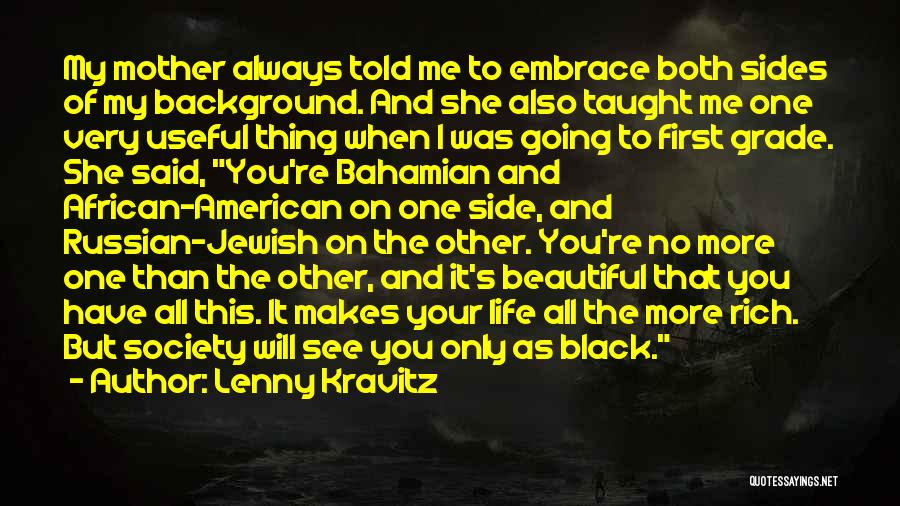 Lenny Kravitz Quotes: My Mother Always Told Me To Embrace Both Sides Of My Background. And She Also Taught Me One Very Useful