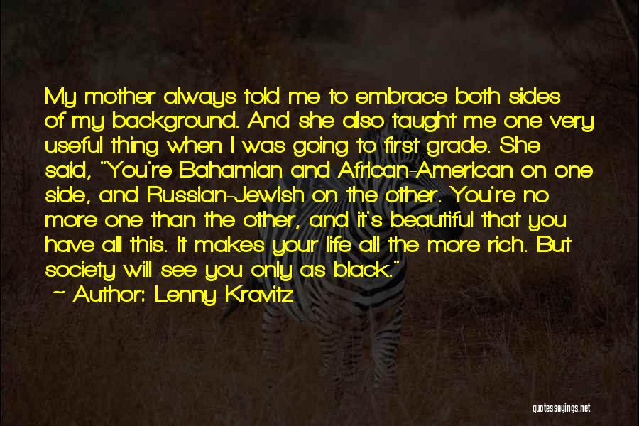 Lenny Kravitz Quotes: My Mother Always Told Me To Embrace Both Sides Of My Background. And She Also Taught Me One Very Useful