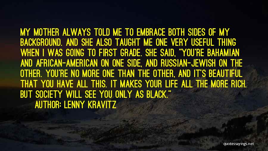 Lenny Kravitz Quotes: My Mother Always Told Me To Embrace Both Sides Of My Background. And She Also Taught Me One Very Useful