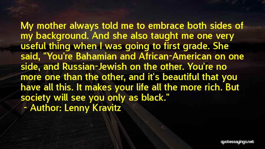 Lenny Kravitz Quotes: My Mother Always Told Me To Embrace Both Sides Of My Background. And She Also Taught Me One Very Useful