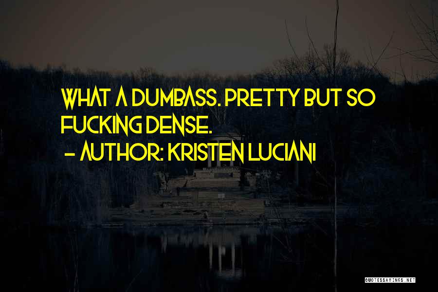 Kristen Luciani Quotes: What A Dumbass. Pretty But So Fucking Dense.