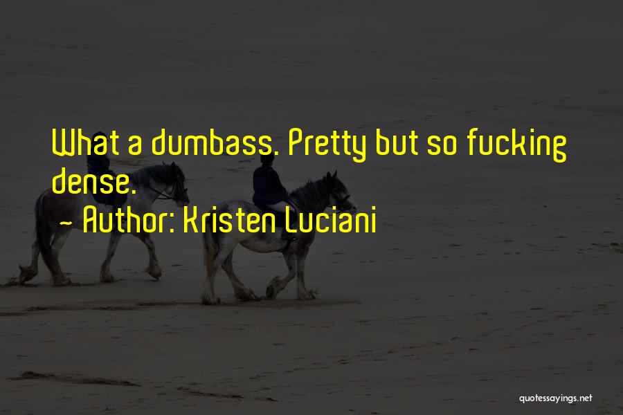 Kristen Luciani Quotes: What A Dumbass. Pretty But So Fucking Dense.
