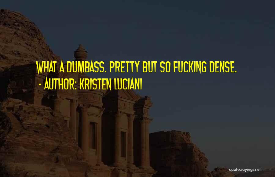 Kristen Luciani Quotes: What A Dumbass. Pretty But So Fucking Dense.