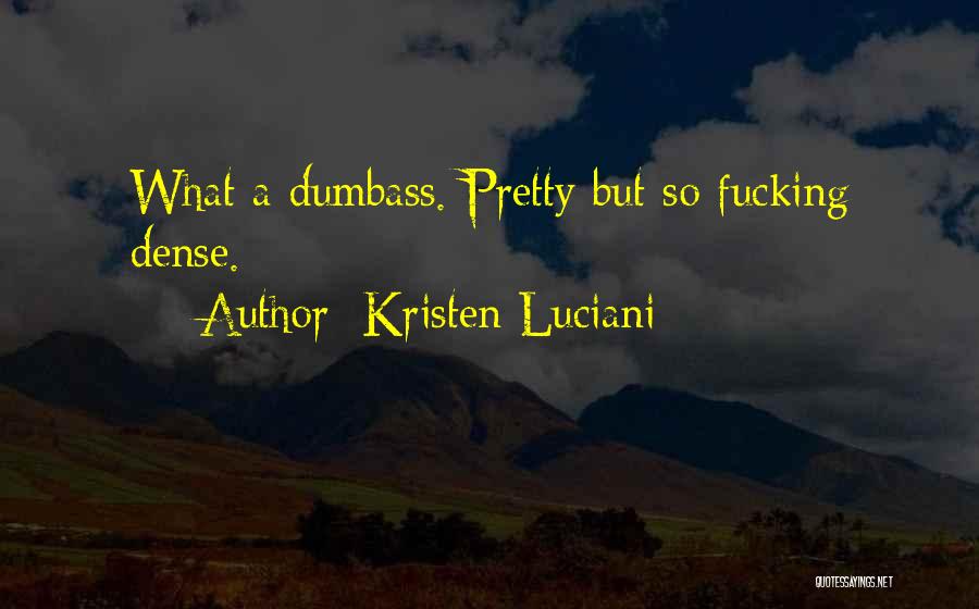 Kristen Luciani Quotes: What A Dumbass. Pretty But So Fucking Dense.