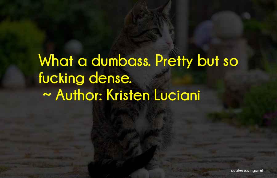 Kristen Luciani Quotes: What A Dumbass. Pretty But So Fucking Dense.