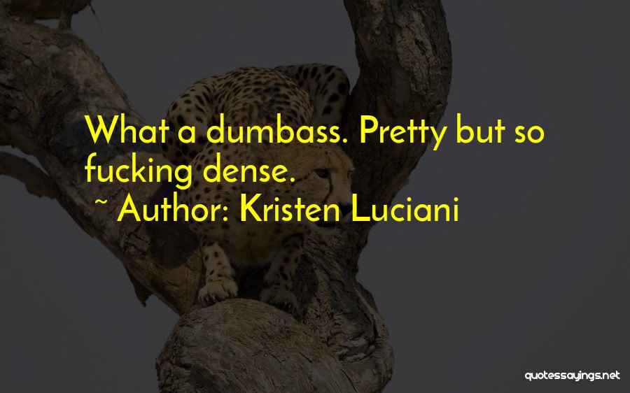 Kristen Luciani Quotes: What A Dumbass. Pretty But So Fucking Dense.