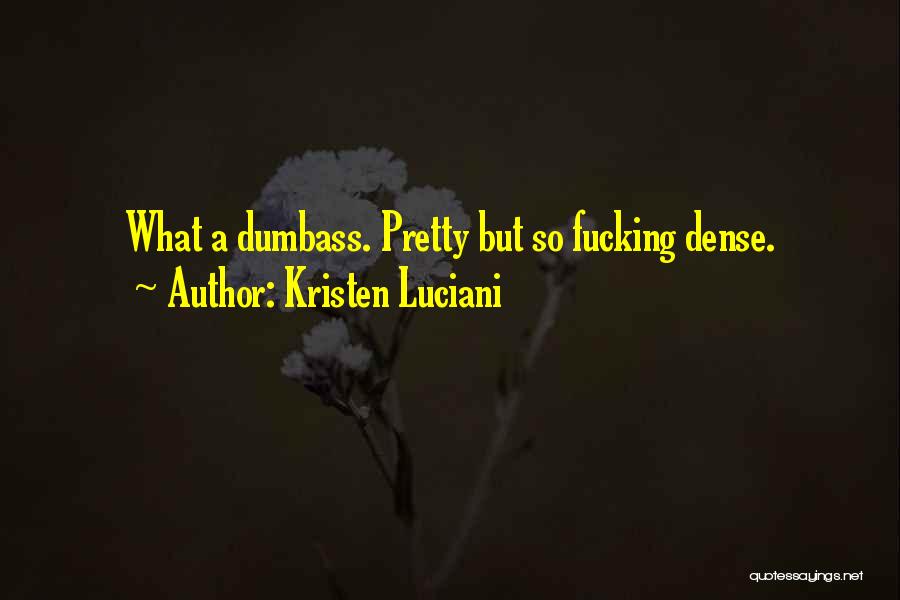 Kristen Luciani Quotes: What A Dumbass. Pretty But So Fucking Dense.