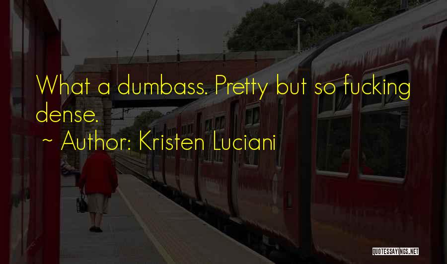 Kristen Luciani Quotes: What A Dumbass. Pretty But So Fucking Dense.