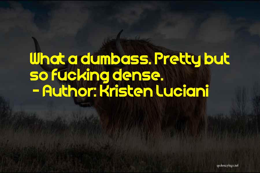 Kristen Luciani Quotes: What A Dumbass. Pretty But So Fucking Dense.