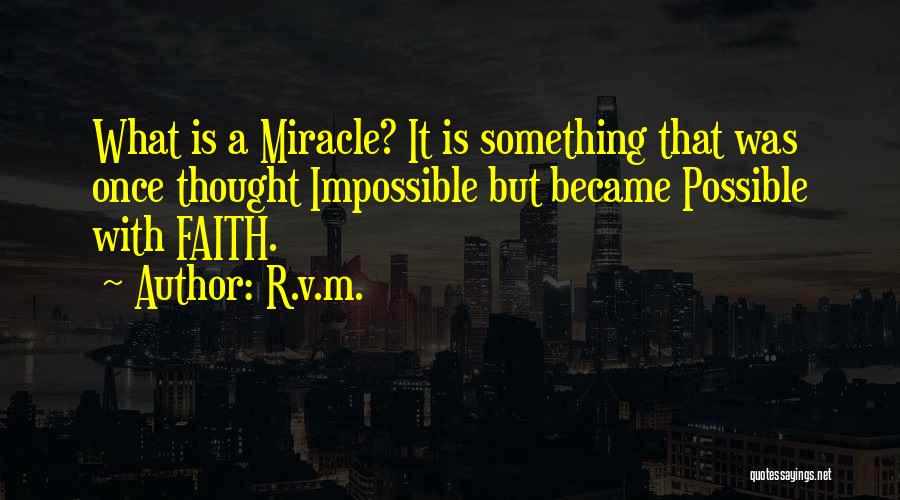 R.v.m. Quotes: What Is A Miracle? It Is Something That Was Once Thought Impossible But Became Possible With Faith.
