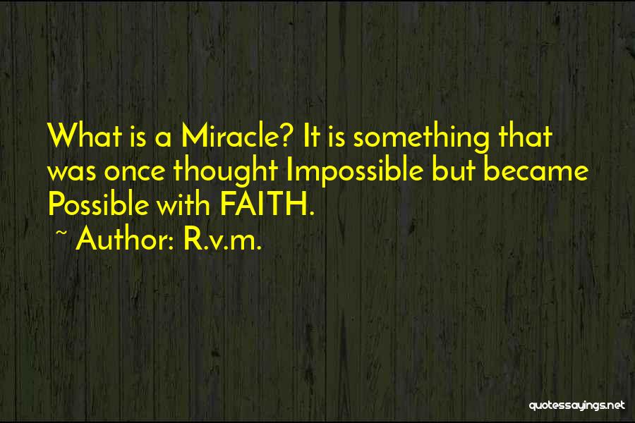 R.v.m. Quotes: What Is A Miracle? It Is Something That Was Once Thought Impossible But Became Possible With Faith.