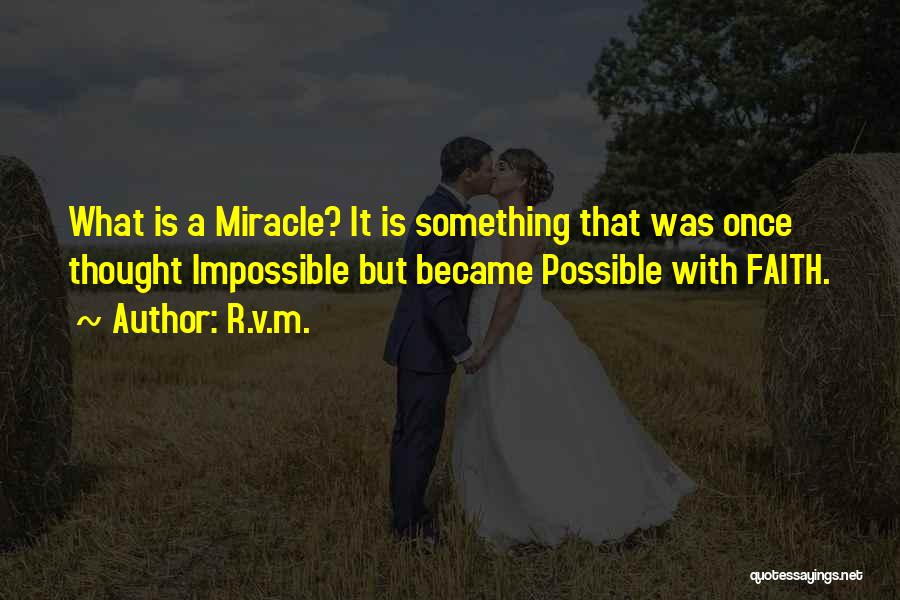 R.v.m. Quotes: What Is A Miracle? It Is Something That Was Once Thought Impossible But Became Possible With Faith.
