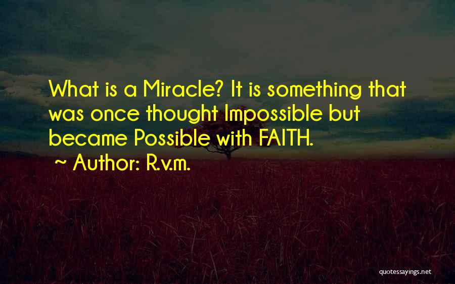 R.v.m. Quotes: What Is A Miracle? It Is Something That Was Once Thought Impossible But Became Possible With Faith.