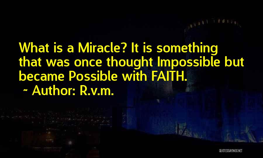 R.v.m. Quotes: What Is A Miracle? It Is Something That Was Once Thought Impossible But Became Possible With Faith.