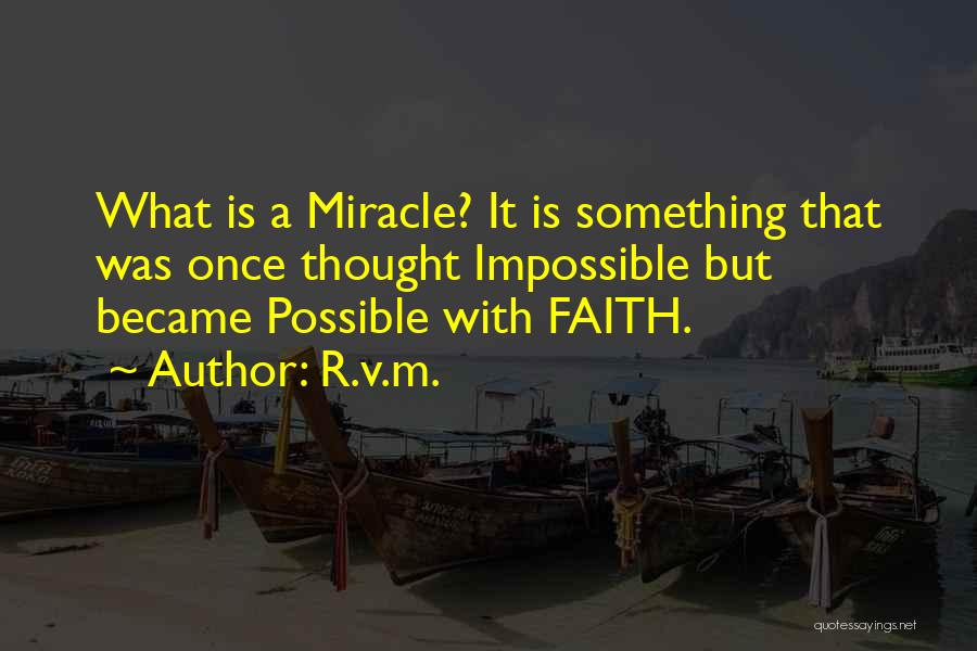R.v.m. Quotes: What Is A Miracle? It Is Something That Was Once Thought Impossible But Became Possible With Faith.