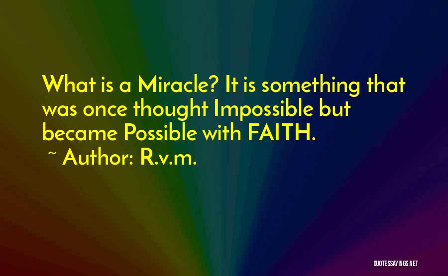 R.v.m. Quotes: What Is A Miracle? It Is Something That Was Once Thought Impossible But Became Possible With Faith.
