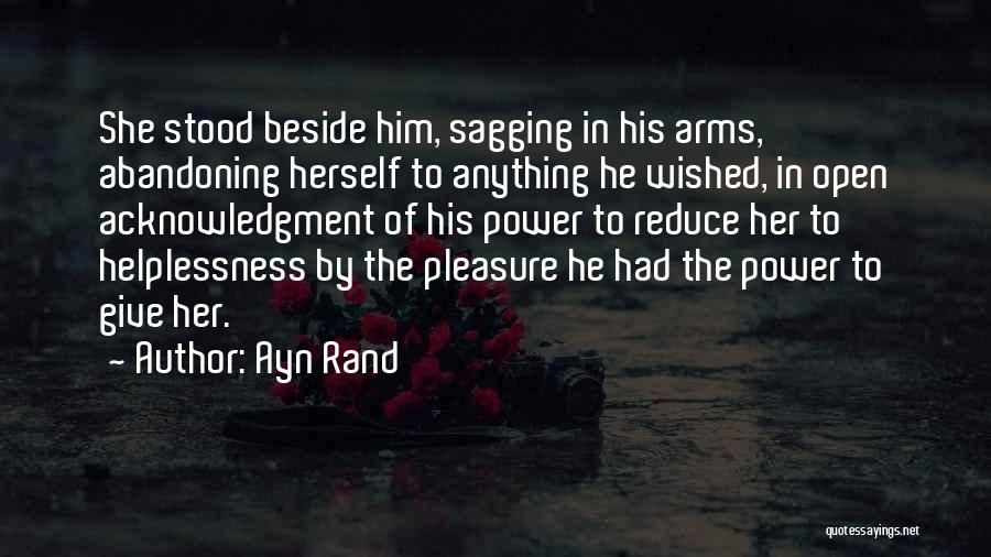 Ayn Rand Quotes: She Stood Beside Him, Sagging In His Arms, Abandoning Herself To Anything He Wished, In Open Acknowledgment Of His Power