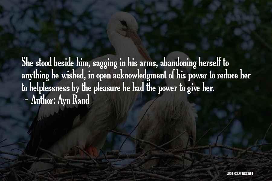 Ayn Rand Quotes: She Stood Beside Him, Sagging In His Arms, Abandoning Herself To Anything He Wished, In Open Acknowledgment Of His Power