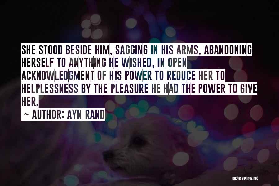 Ayn Rand Quotes: She Stood Beside Him, Sagging In His Arms, Abandoning Herself To Anything He Wished, In Open Acknowledgment Of His Power