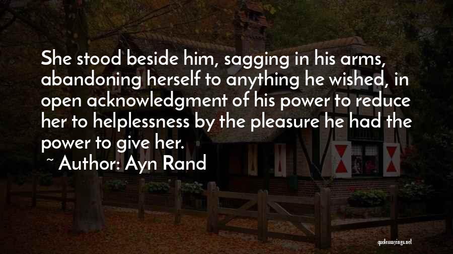 Ayn Rand Quotes: She Stood Beside Him, Sagging In His Arms, Abandoning Herself To Anything He Wished, In Open Acknowledgment Of His Power