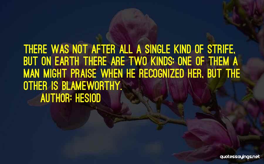 Hesiod Quotes: There Was Not After All A Single Kind Of Strife, But On Earth There Are Two Kinds: One Of Them
