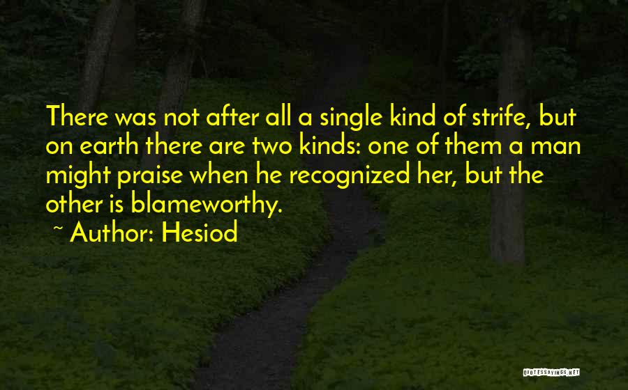 Hesiod Quotes: There Was Not After All A Single Kind Of Strife, But On Earth There Are Two Kinds: One Of Them