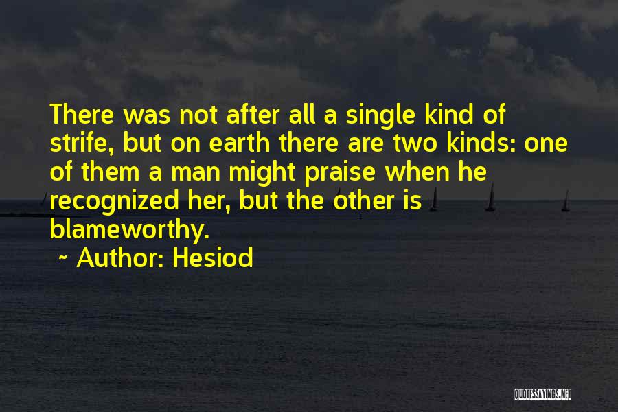 Hesiod Quotes: There Was Not After All A Single Kind Of Strife, But On Earth There Are Two Kinds: One Of Them