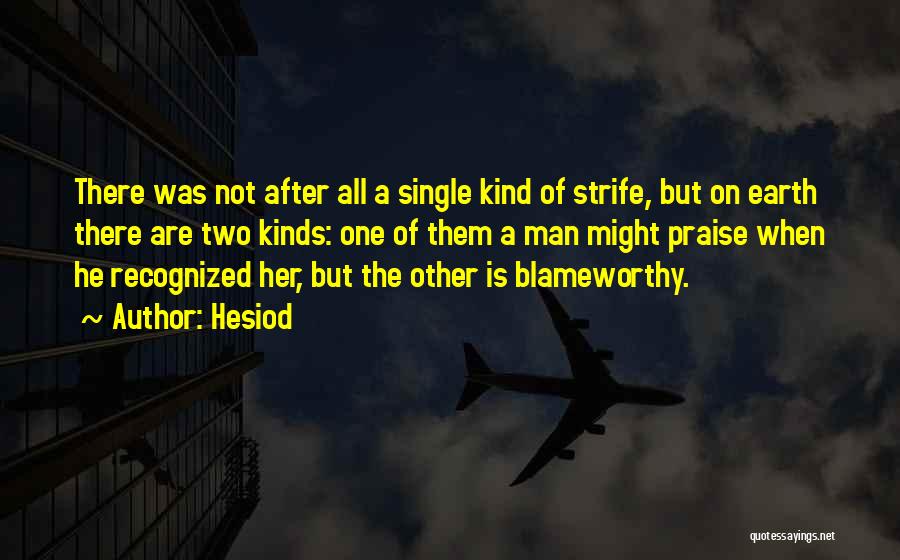 Hesiod Quotes: There Was Not After All A Single Kind Of Strife, But On Earth There Are Two Kinds: One Of Them