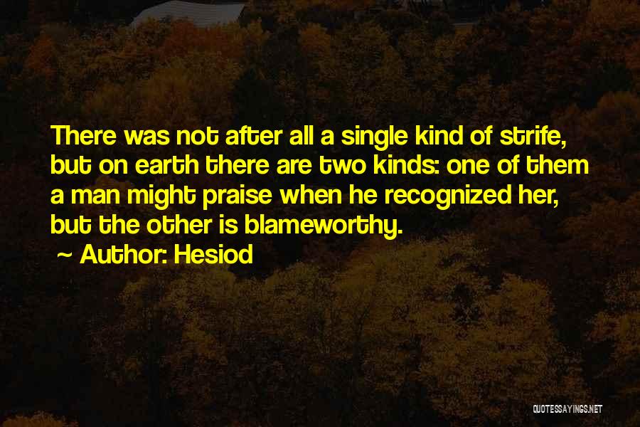Hesiod Quotes: There Was Not After All A Single Kind Of Strife, But On Earth There Are Two Kinds: One Of Them