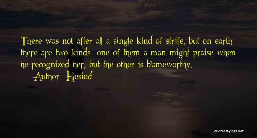 Hesiod Quotes: There Was Not After All A Single Kind Of Strife, But On Earth There Are Two Kinds: One Of Them