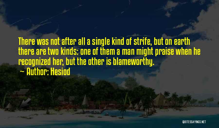 Hesiod Quotes: There Was Not After All A Single Kind Of Strife, But On Earth There Are Two Kinds: One Of Them