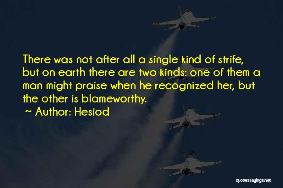 Hesiod Quotes: There Was Not After All A Single Kind Of Strife, But On Earth There Are Two Kinds: One Of Them