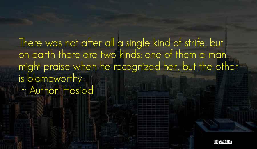 Hesiod Quotes: There Was Not After All A Single Kind Of Strife, But On Earth There Are Two Kinds: One Of Them