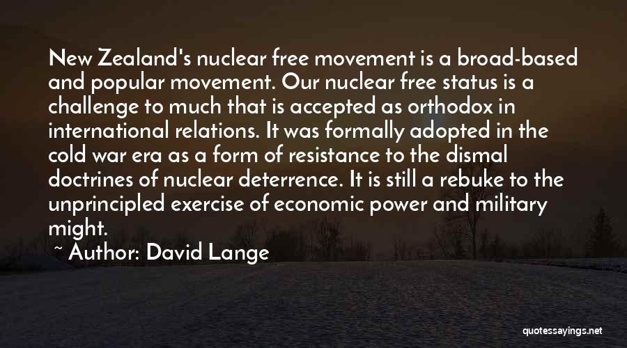 David Lange Quotes: New Zealand's Nuclear Free Movement Is A Broad-based And Popular Movement. Our Nuclear Free Status Is A Challenge To Much