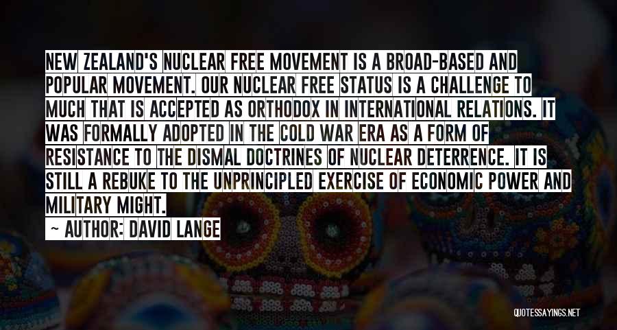 David Lange Quotes: New Zealand's Nuclear Free Movement Is A Broad-based And Popular Movement. Our Nuclear Free Status Is A Challenge To Much