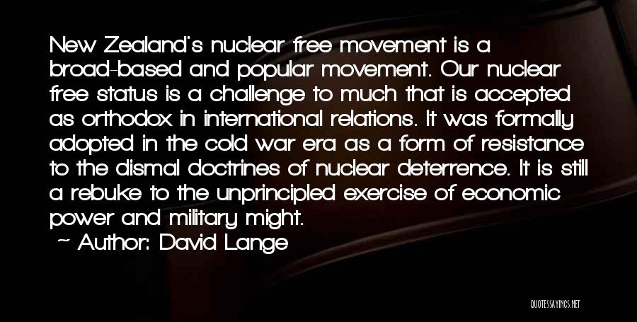 David Lange Quotes: New Zealand's Nuclear Free Movement Is A Broad-based And Popular Movement. Our Nuclear Free Status Is A Challenge To Much