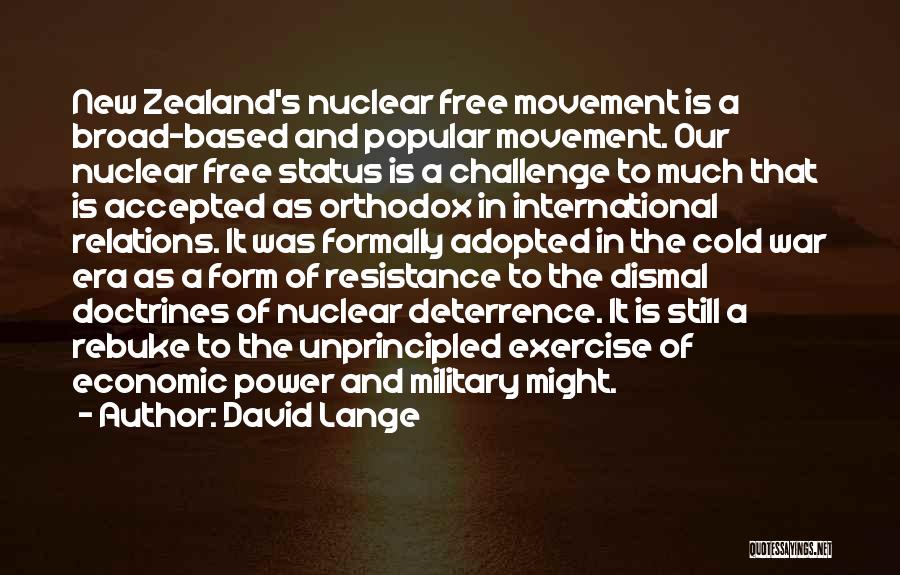 David Lange Quotes: New Zealand's Nuclear Free Movement Is A Broad-based And Popular Movement. Our Nuclear Free Status Is A Challenge To Much