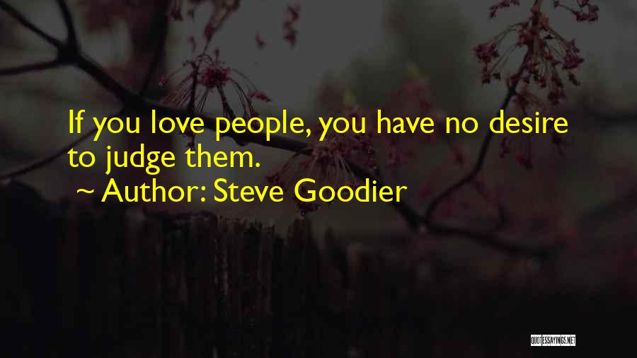 Steve Goodier Quotes: If You Love People, You Have No Desire To Judge Them.