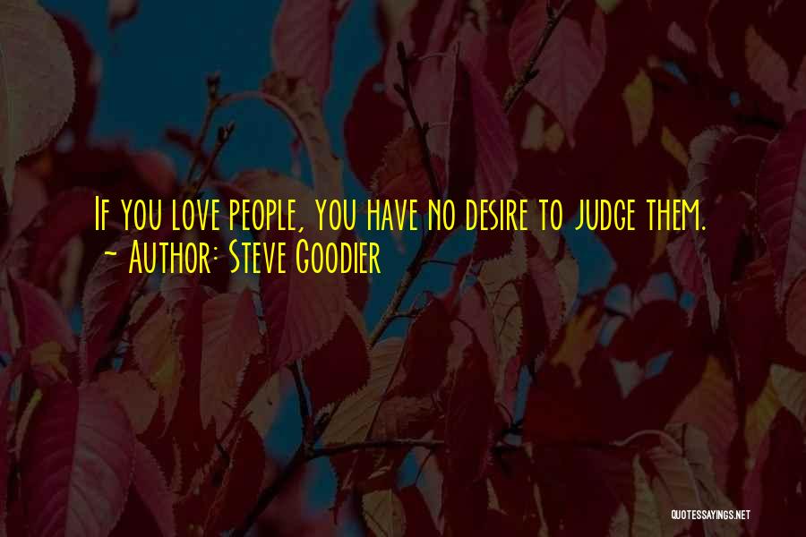 Steve Goodier Quotes: If You Love People, You Have No Desire To Judge Them.