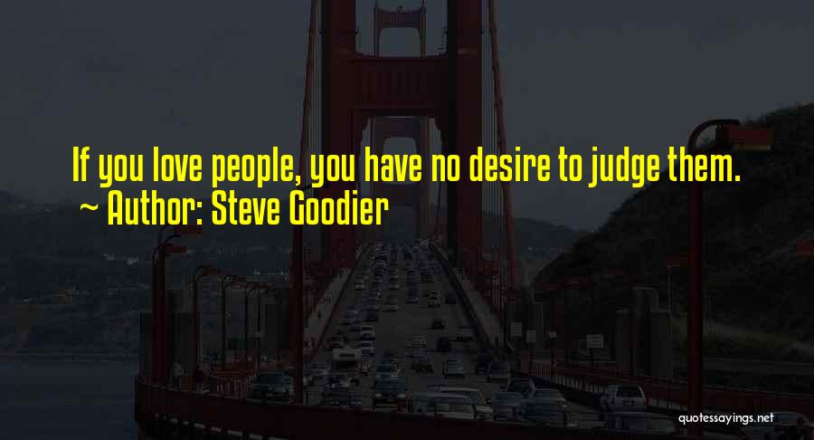 Steve Goodier Quotes: If You Love People, You Have No Desire To Judge Them.